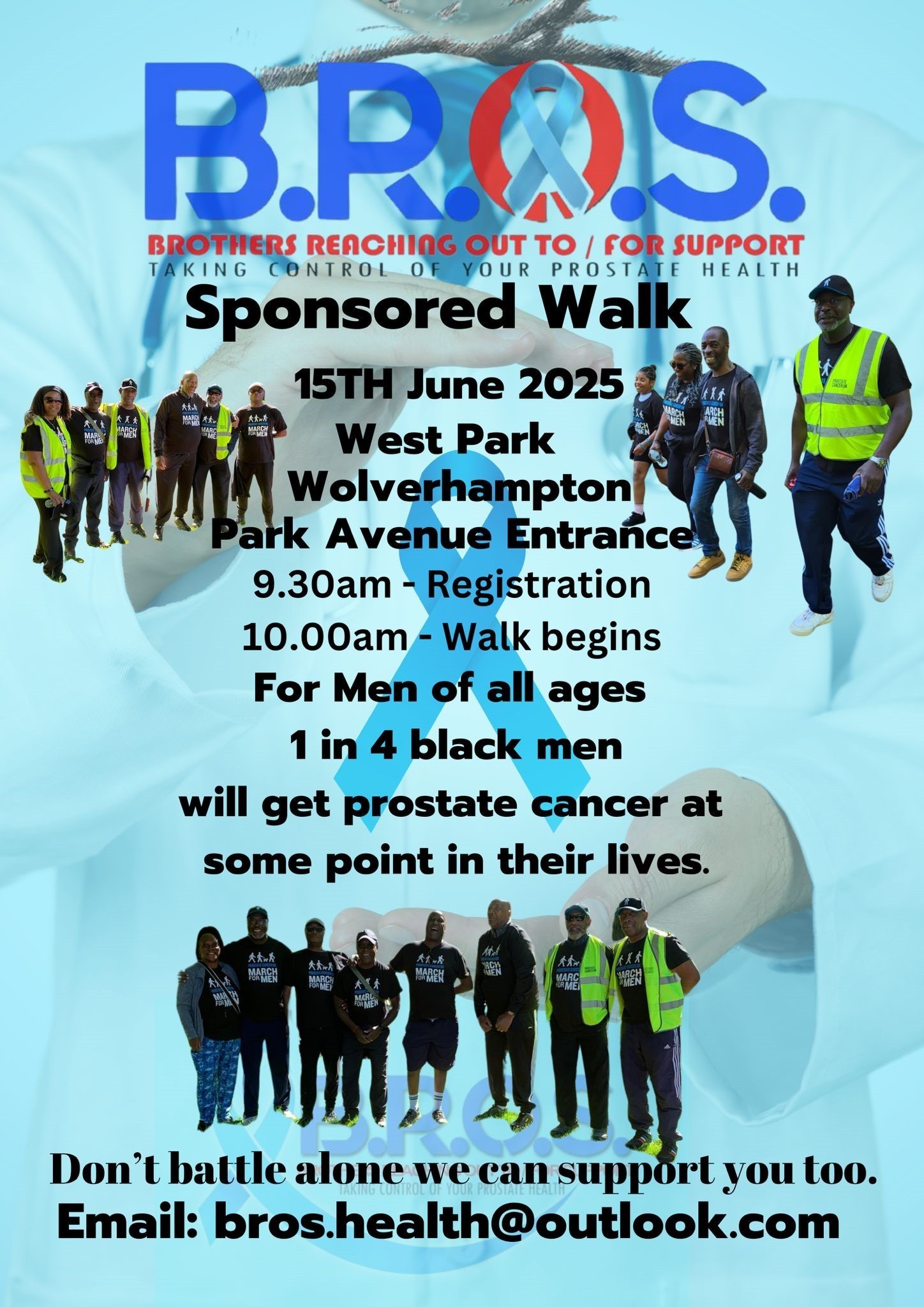 A blue poster with a photographic image in the background of a medical professional holding a prostate cancer ribbon. It also features group photographs from a previous sponsored walk. The poster reads 'B.R.O.S. Brothers Reaching Out To / For Support. Taking control of your prostate health. Sponsored Walk. 15th June 2025, West Park, Wolverhampton, Park Avenue Entrance. 9.30am - Registration. 10am - Walk begins. For men of all ages. 1 in 4 black men will get prostate cancer at some point in their lives. Don't battle alone, we can support you too. Email: bros.health@outlook.com'